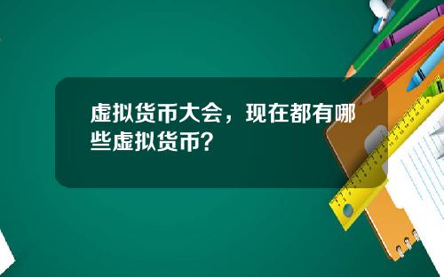 虚拟货币大会,现在都有哪些虚拟货币?