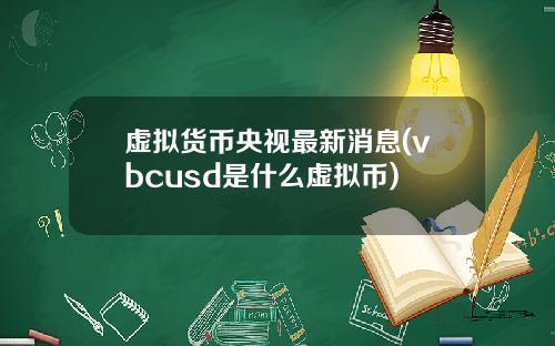 虚拟货币央视最新消息(vbcusd是什么虚拟币)