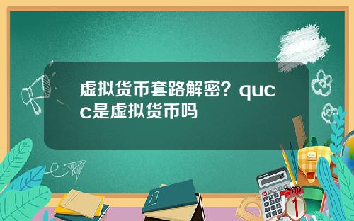 虚拟货币套路解密?qucc是虚拟货币吗