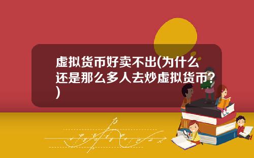 虚拟货币好卖不出(为什么还是那么多人去炒虚拟货币?)