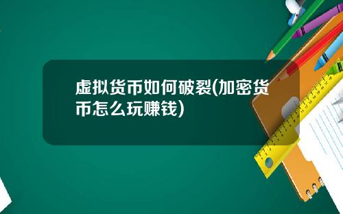 虚拟货币如何破裂(加密货币怎么玩赚钱)
