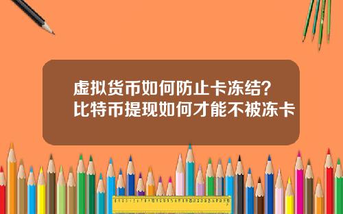 虚拟货币如何防止卡冻结？比特币提现如何才能不被冻卡