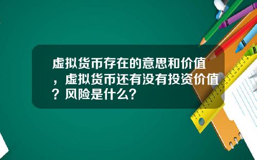 虚拟货币存在的意思和价值，虚拟货币还有没有投资价值？风险是什么？