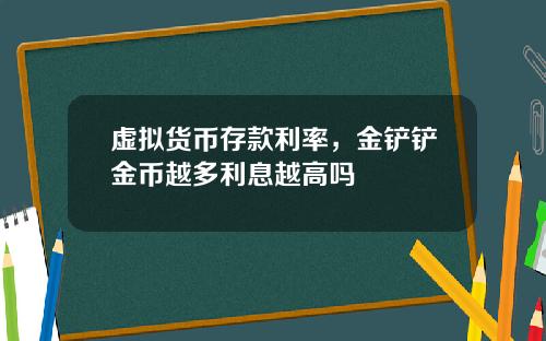 虚拟货币存款利率,金铲铲金币越多利息越高吗