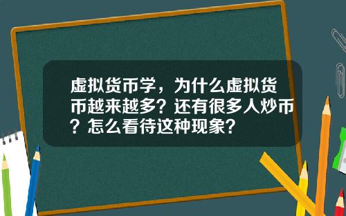 虚拟货币学,为什么虚拟货币越来越多?还有很多人炒币?怎么看待这种现象?