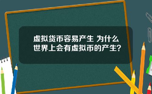 虚拟货币容易产生 为什么世界上会有虚拟币的产生？
