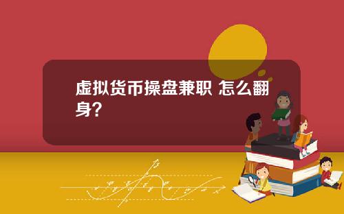 虚拟货币操盘兼职 怎么翻身?