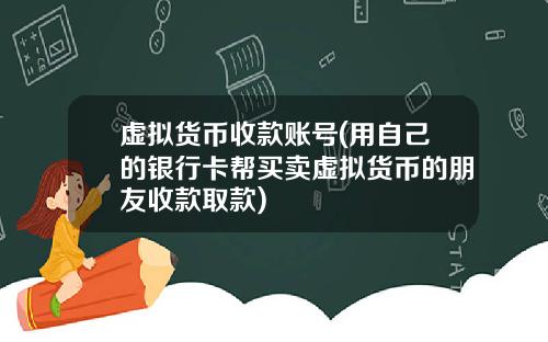虚拟货币收款账号(用自己的银行卡帮买卖虚拟货币的朋友收款取款)
