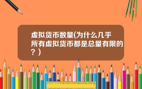 虚拟货币数量(为什么几乎所有虚拟货币都是总量有限的?)