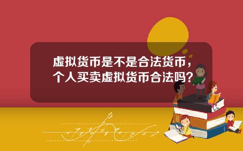 虚拟货币是不是合法货币,个人买卖虚拟货币合法吗?