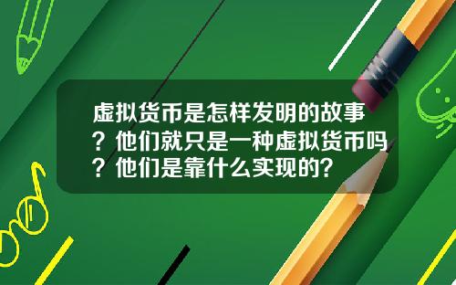 虚拟货币是怎样发明的故事？他们就只是一种虚拟货币吗？他们是靠什么实现的？