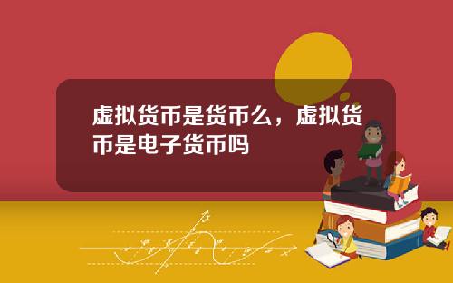 虚拟货币是货币么,虚拟货币是电子货币吗