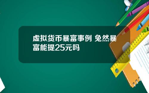 虚拟货币暴富事例 兔然暴富能提25元吗