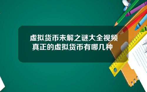 虚拟货币未解之谜大全视频 真正的虚拟货币有哪几种
