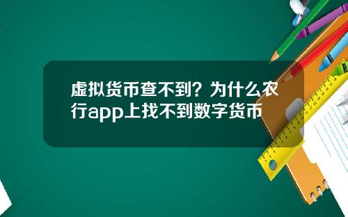 虚拟货币查不到?为什么农行app上找不到数字货币