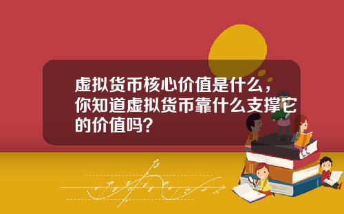 虚拟货币核心价值是什么，你知道虚拟货币靠什么支撑它的价值吗？