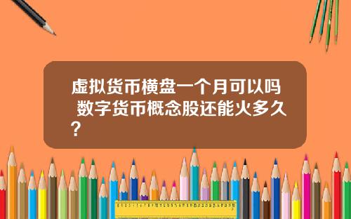 虚拟货币横盘一个月可以吗 数字货币概念股还能火多久?
