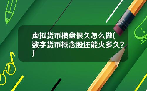 虚拟货币横盘很久怎么做(数字货币概念股还能火多久?)