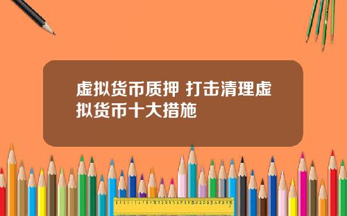 虚拟货币质押 打击清理虚拟货币十大措施