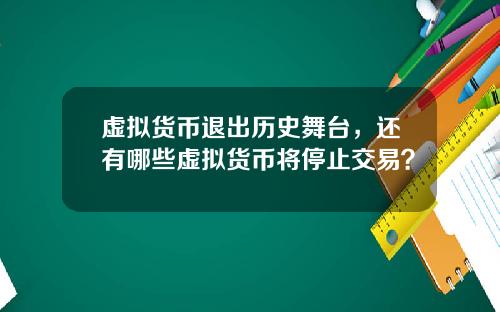 虚拟货币退出历史舞台,还有哪些虚拟货币将停止交易?