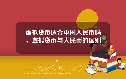 虚拟货币适合中国人民币吗,虚拟货币与人民币的区别