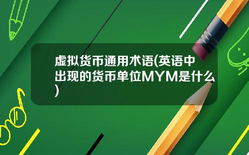 虚拟货币通用术语(英语中出现的货币单位MYM是什么)