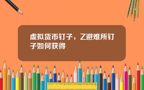 虚拟货币钉子,Z避难所钉子如何获得