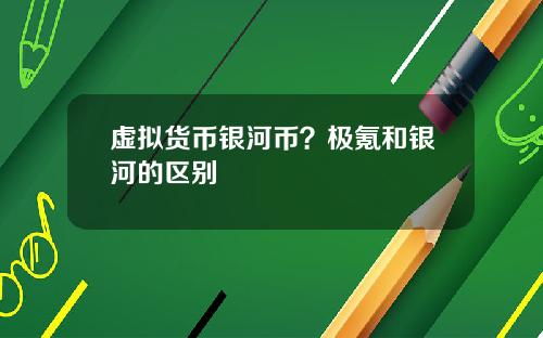 虚拟货币银河币?极氪和银河的区别