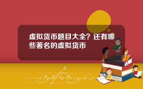 虚拟货币题目大全?还有哪些著名的虚拟货币