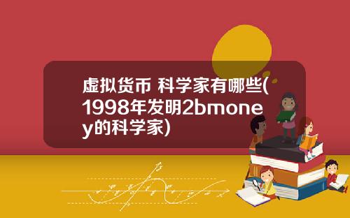 虚拟货币 科学家有哪些(1998年发明2bmoney的科学家)