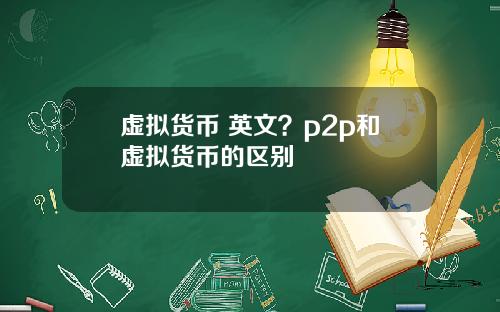 虚拟货币 英文?p2p和虚拟货币的区别