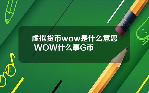 虚拟货币wow是什么意思 WOW什么事G币