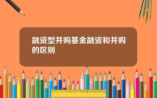 融资型并购基金融资和并购的区别