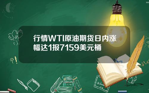 行情WTI原油期货日内涨幅达1报7159美元桶