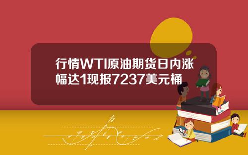 行情WTI原油期货日内涨幅达1现报7237美元桶
