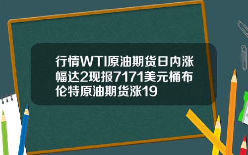 行情WTI原油期货日内涨幅达2现报7171美元桶布伦特原油期货涨19