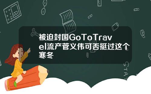 被迫封国GoToTravel流产菅义伟可否挺过这个寒冬