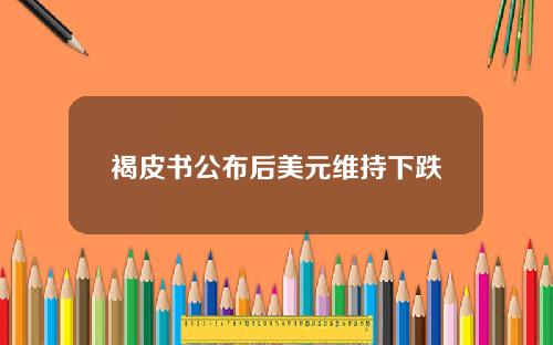 褐皮书公布后美元维持下跌