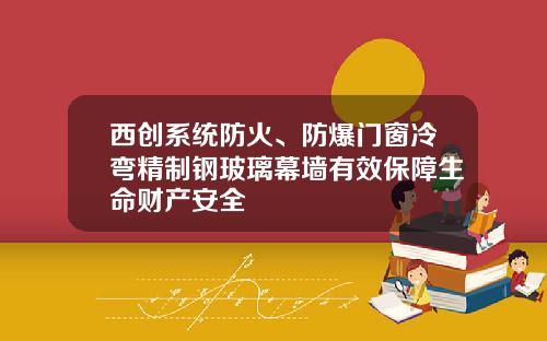 西创系统防火、防爆门窗冷弯精制钢玻璃幕墙有效保障生命财产安全