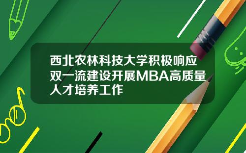 西北农林科技大学积极响应双一流建设开展MBA高质量人才培养工作