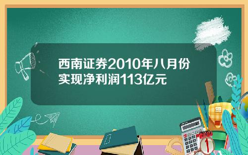 西南证券2010年八月份实现净利润113亿元