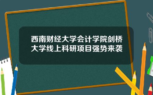 西南财经大学会计学院剑桥大学线上科研项目强势来袭