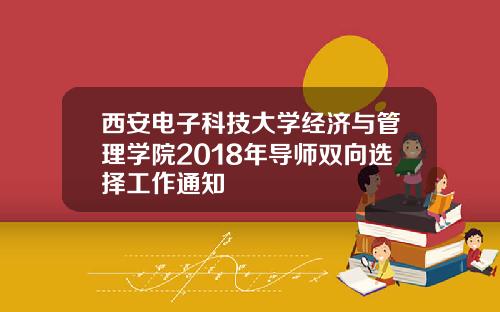 西安电子科技大学经济与管理学院2018年导师双向选择工作通知