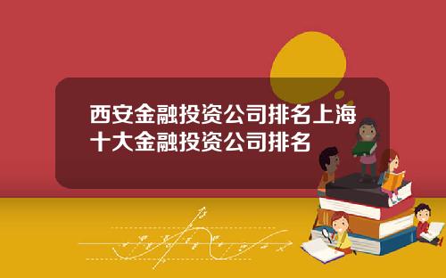 西安金融投资公司排名上海十大金融投资公司排名