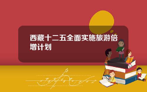 西藏十二五全面实施旅游倍增计划