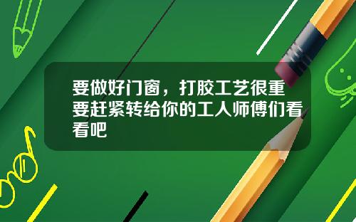 要做好门窗,打胶工艺很重要赶紧转给你的工人师傅们看看吧