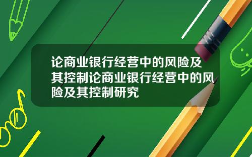 论商业银行经营中的风险及其控制论商业银行经营中的风险及其控制研究