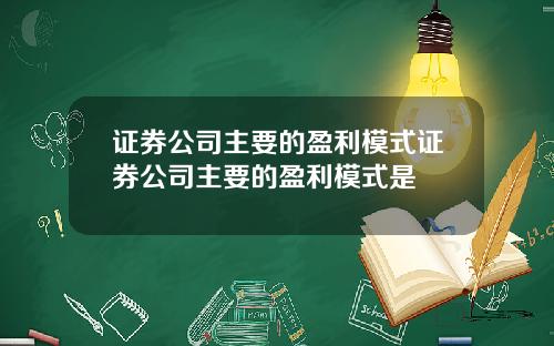证券公司主要的盈利模式证券公司主要的盈利模式是