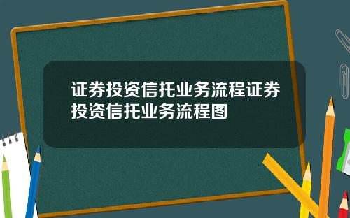 证券投资信托业务流程证券投资信托业务流程图