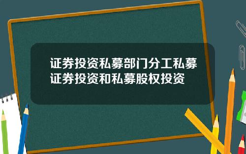 证券投资私募部门分工私募证券投资和私募股权投资